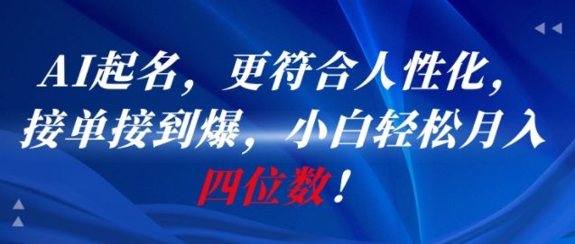 AI一键起名，更符合人性化，接单接到爆，小白轻松月入四位数!-顺彩轻创-资源网-最新项目分享网