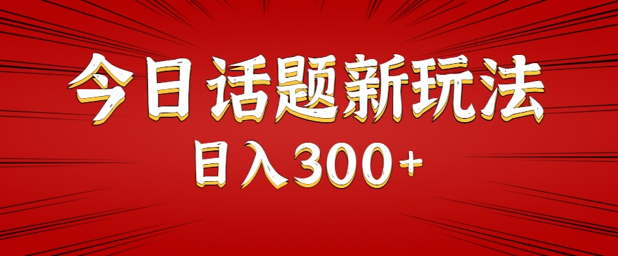 今日话题新玩法，几分钟可以制作一个，多种变现玩法日入300+-顺彩轻创-资源网-最新项目分享网