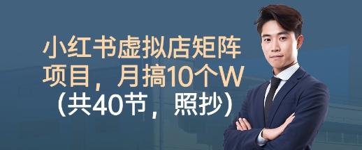 小红书虚拟店矩阵项目,照抄照做,月搞1W+(共40节)-顺彩轻创-资源网-最新项目分享网