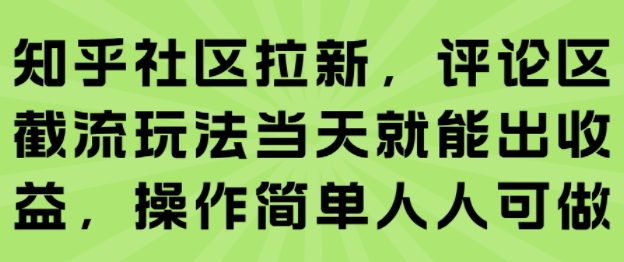 知乎社区拉新，评论区截流玩法当天就能出收益，操作简单人人可做-顺彩轻创-资源网-最新项目分享网