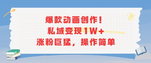 爆款动画创作！私域变现1W+涨粉巨猛，操作简单-顺彩轻创-资源网-最新项目分享网