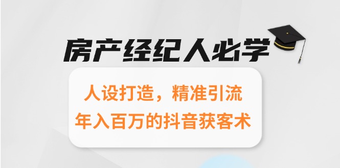 房产经纪人必学：人设打造，精准引流，年入百万的抖音获客术-顺彩轻创-资源网-最新项目分享网
