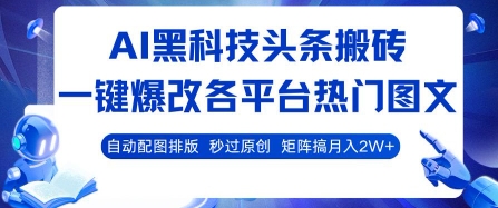 AI黑科技头条搬砖，一键爆改各平台热门图文 自动配图排版，秒过原创，矩阵搞月入2W+【揭秘】-顺彩轻创-资源网-最新项目分享网