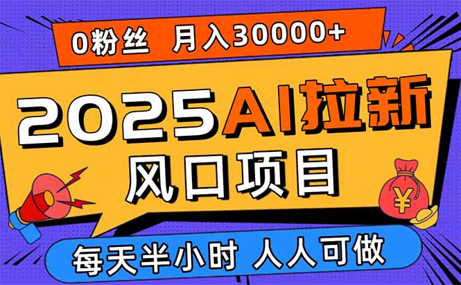 2025AI拉新风口项目，0粉0基础月入30000+新手小白轻松学会-顺彩轻创-资源网-最新项目分享网