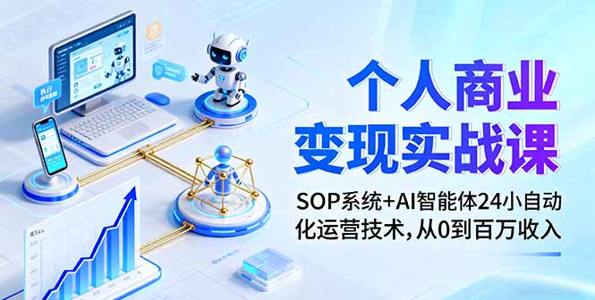 个人商业变现实战课：SOP系统+AI智能体24小自动化运营技术，从0到百万收入-顺彩轻创-资源网-最新项目分享网