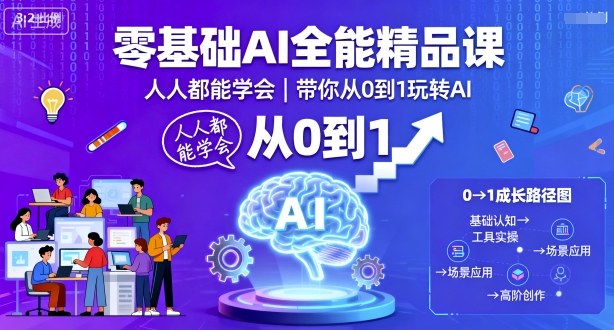 零基础AI全能精品课，人人都能学会，带你从0到1玩转AI-顺彩轻创-资源网-最新项目分享网