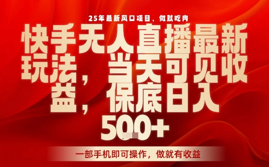 25年最新风口项目，快手无人直播，当天做当天出收益，不违规，一部手机即可操作，保底日入5张+【揭秘】-顺彩轻创-资源网-最新项目分享网