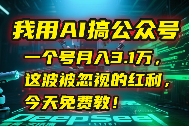 我用AI搞公众号，一个号月入3.1万，这波被忽视的红利，今天免费教！-顺彩轻创-资源网-最新项目分享网