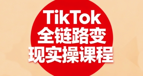 TikTok全链路变现实操课程，全方位助力学员掌握TK变现技能-顺彩轻创-资源网-最新项目分享网
