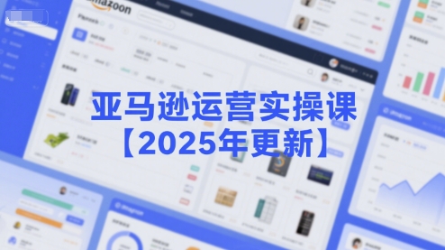 亚马逊运营实操课【2025年更新】主要内容包括亚马逊选品策略解析，选品重点方法、新品口诀必学等-顺彩轻创-资源网-最新项目分享网