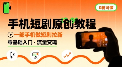 手机短剧原创教程，教你一部手机做短剧拉新，0粉可做-顺彩轻创-资源网-最新项目分享网