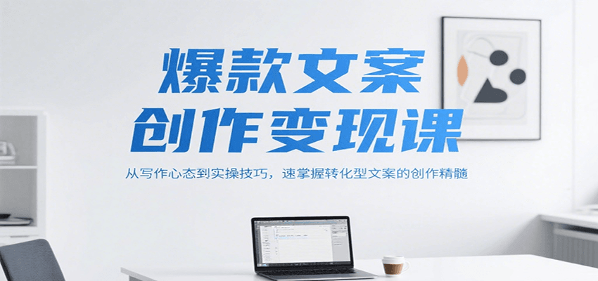 爆款文案创作变现课，从写作心态到实操技巧，速掌握转化型文案的创作精髓-顺彩轻创-资源网-最新项目分享网