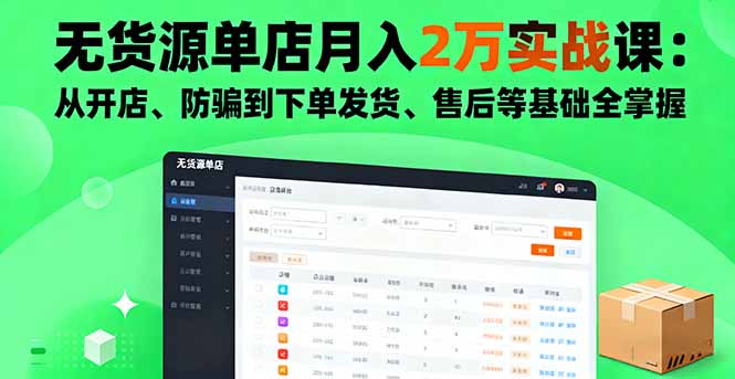 无货源单店月入2万实战课：从开店、防骗到下单发货、售后等基础全掌握-顺彩轻创-资源网-最新项目分享网