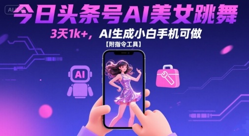 今日头条号AI美女跳舞，3天1k+，AI生成小白手机可做【附指令工具】-顺彩轻创-资源网-最新项目分享网