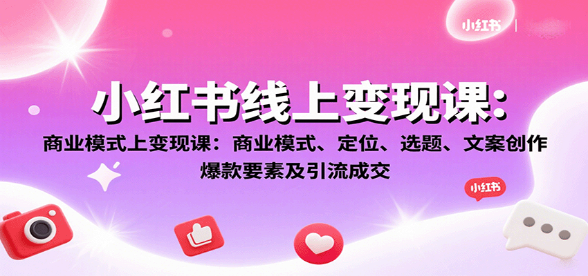 小红书线上变现课：商业模式、定位、选题、文案创作、爆款要素及引流成交-顺彩轻创-资源网-最新项目分享网