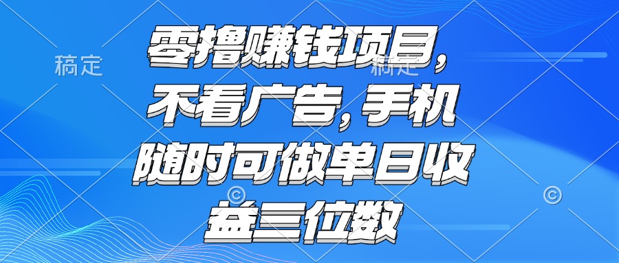 零撸赚钱项目 不看广告 手机随时可做 单日收益三位数-顺彩轻创-资源网-最新项目分享网