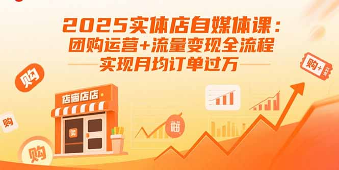 2025实体店自媒体课：团购运营+流量变现全流程，实现月均订单过万-顺彩轻创-资源网-最新项目分享网