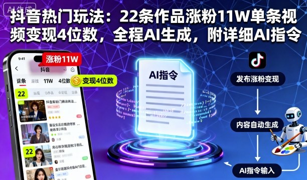 抖音热门玩法：22条作品涨粉11W单条视频变现4位数，全程AI生成，附详细AI指令-顺彩轻创-资源网-最新项目分享网