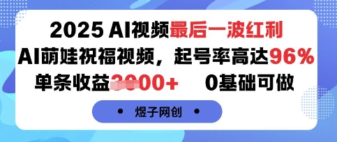 2025AI视频最后一波红利，AI萌娃祝福视频，起号率高达96%，单条收益1k+，0基础可做-顺彩轻创-资源网-最新项目分享网