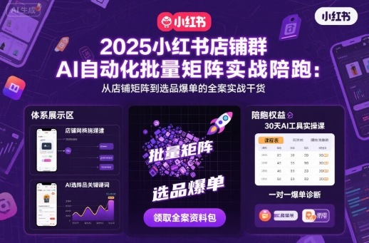 2025小红书店铺群AI自动化批量矩阵实战陪跑，从店铺矩阵到选品爆单的全案实战干货-顺彩轻创-资源网-最新项目分享网