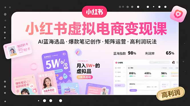 小红书虚拟电商变现课，AI蓝海选品，爆款笔记创作，矩阵运营，高利润玩法-顺彩轻创-资源网-最新项目分享网