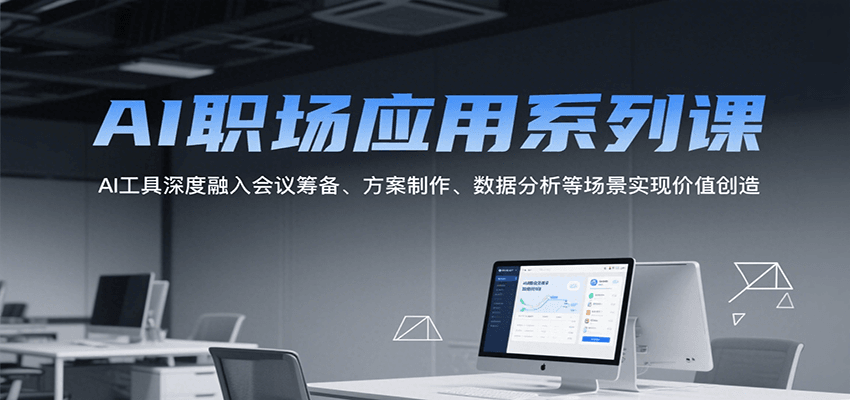 AI职场应用系列课，AI工具深度融入会议筹备、方案制作、数据分析等场景实现价值创造-顺彩轻创-资源网-最新项目分享网