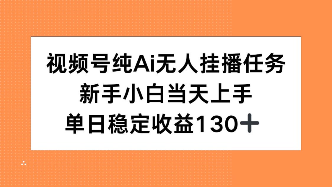 视频号纯AI无人挂播任务，新手小白当天上手，单日稳定收益130+-顺彩轻创-资源网-最新项目分享网