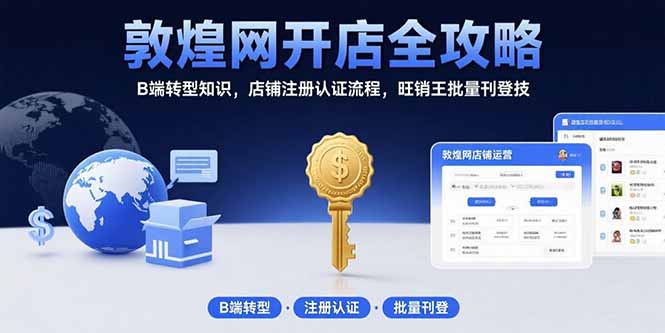 敦煌网开店全攻略：B端转型知识，店铺注册认证流程，旺销王批量刊登技-顺彩轻创-资源网-最新项目分享网