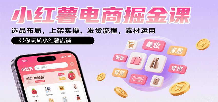 小红薯电商掘金课：选品布局，上架实操、发货流程，素材运用，带你玩转小红薯店铺-顺彩轻创-资源网-最新项目分享网