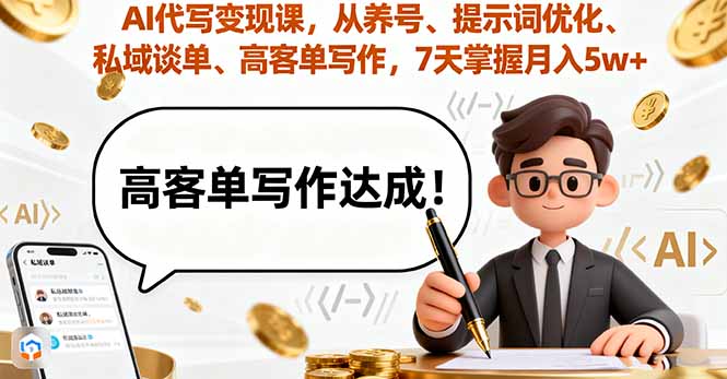 AI代写变现课，从养号、提示词优化、私域谈单、高客单写作，7天掌握月入5w-顺彩轻创-资源网-最新项目分享网