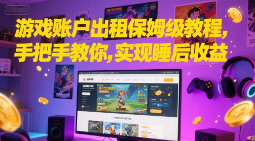 游戏账户出租保姆级教程，手把手教你，实现睡后收益-顺彩轻创-资源网-最新项目分享网