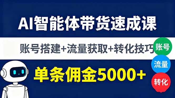 AI智能体带货速成课，账号搭建+流量获取+转化技巧，单条佣金5000+-顺彩轻创-资源网-最新项目分享网