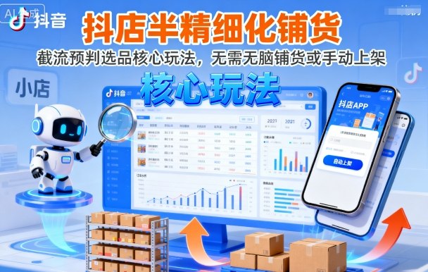 抖店半精细化铺货，截流预判选品核心玩法，无需无脑铺货或手动上架(更新9月)-顺彩轻创-资源网-最新项目分享网