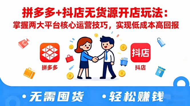 拼多多+抖店无货源开店玩法：掌握两大平台核心运营技巧，实现低成本高回报-顺彩轻创-资源网-最新项目分享网