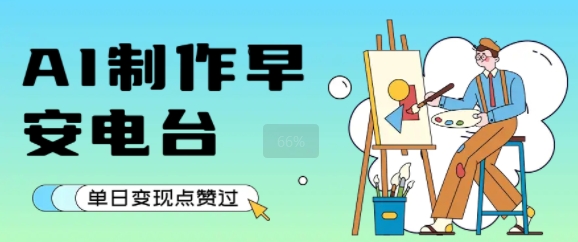 用AI制作早安电台，单日变现1k+，条条点赞过W-顺彩轻创-资源网-最新项目分享网