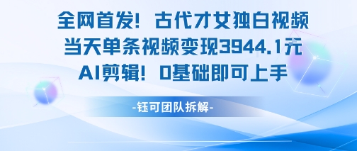 全网首发！古代才女独白视频，当天单条视频变现1k，AI剪辑0基础即可上手-顺彩轻创-资源网-最新项目分享网