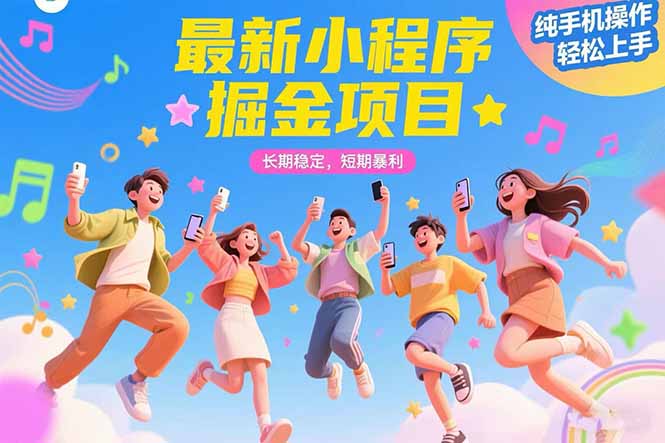最新小程序掘金项目 长期稳定 短期暴利 纯手机操作 轻松上手！！！-顺彩轻创-资源网-最新项目分享网