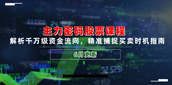 主力密码股票课程，解析千万级资金流向，精准捕捉买卖时机指南(6月更新-顺彩轻创-资源网-最新项目分享网