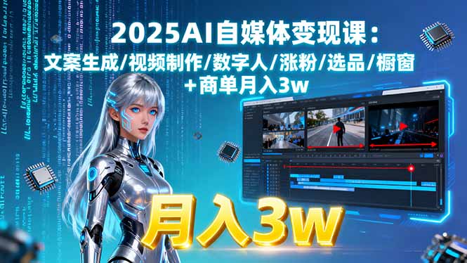 2025AI自媒体变现课:文案生成/视频制作/数字人/涨粉/选品/橱窗+商单月入3w-顺彩轻创-资源网-最新项目分享网