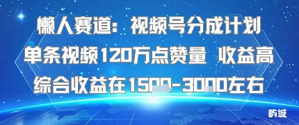懒人赛道：视频号分成计划单条视频120W点赞量 收益高综合收益在1.5K左右-顺彩轻创-资源网-最新项目分享网