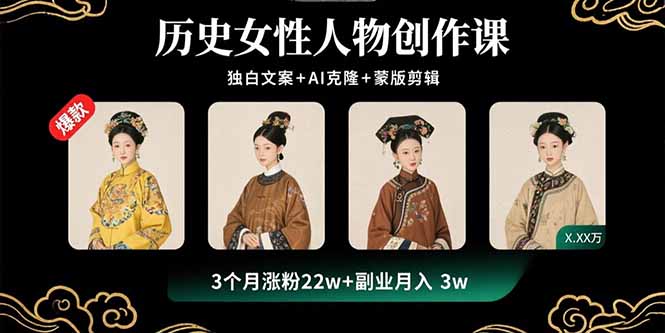 历史女性人物创作课：独白文案+AI克隆+蒙版剪辑，3个月涨粉22w+副业月入3w-顺彩轻创-资源网-最新项目分享网
