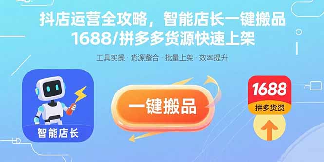 抖店运营全攻略，智能店长一键搬品，1688/拼多多货源快速上架-顺彩轻创-资源网-最新项目分享网