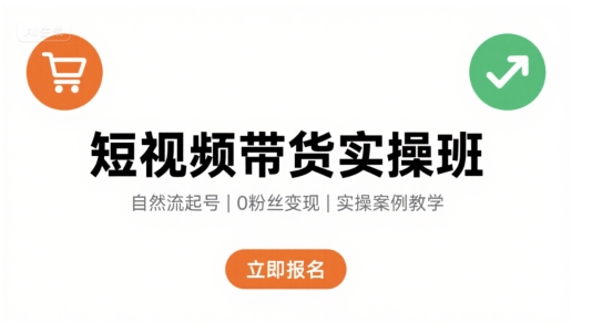 短视频带货实操班，自然流电商快速起号，实现轻松带货变现-顺彩轻创-资源网-最新项目分享网