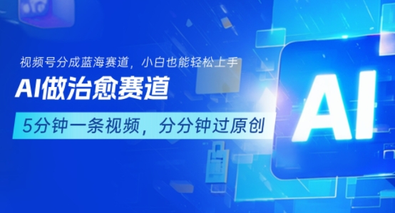 用AI做治愈赛道，结合视频号分成计划，小白也能轻松上手-顺彩轻创-资源网-最新项目分享网