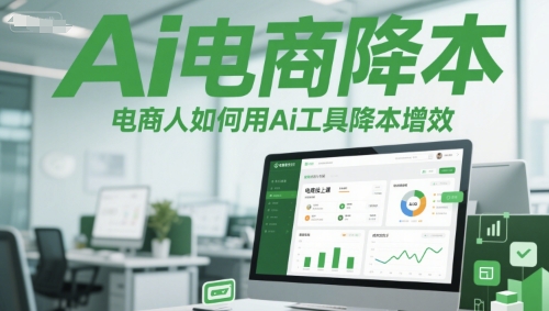 Ai电商降本增效线上课，电商人如何用Ai工具降本增效-顺彩轻创-资源网-最新项目分享网
