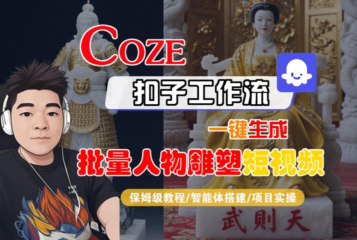 Coze扣子工作流一键生成批量人物雕塑短视频，保姆级教程-智能体搭建-项目实操-顺彩轻创-资源网-最新项目分享网