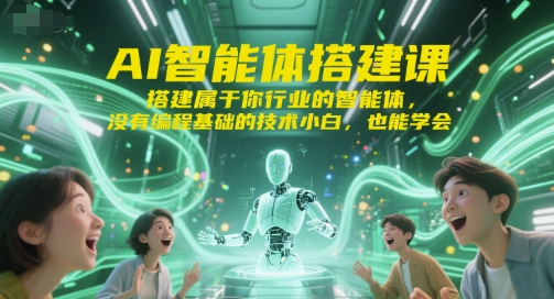 AI智能体搭建课，搭建属于你行业的智能体，没有编程基础的技术小白，也能学会-顺彩轻创-资源网-最新项目分享网