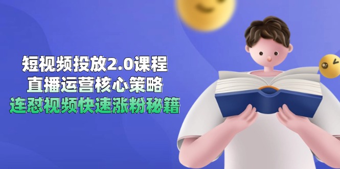 短视频投放2.0课程，直播运营核心策略，连怼视频快速涨粉秘籍-顺彩轻创-资源网-最新项目分享网