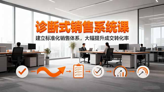 诊断式销售系统课，建立标准化销售体系，大幅提升成交转化率-顺彩轻创-资源网-最新项目分享网