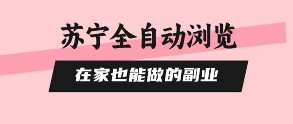 苏宁全自动浏览，在家也能做的副业，无需人工，0风控，单机日入5张+，直接矩阵开干【揭秘】-顺彩轻创-资源网-最新项目分享网